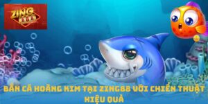 Bắn Cá Hoàng Kim Tại Zing88 Với Chiến Thuật Hiệu Quả