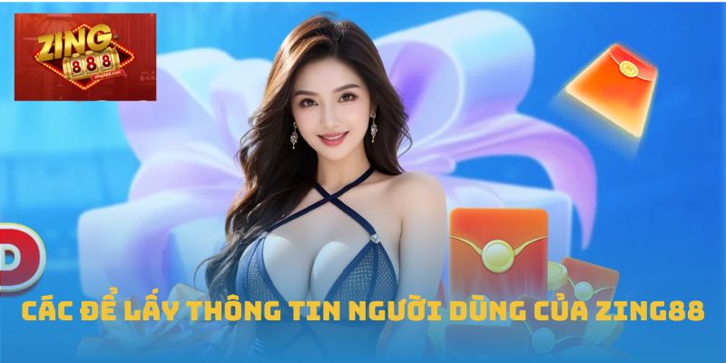 Chính Sách Bảo Mật Zing88: An Tâm Tuyệt Đối Bảo Mật 1 Các để lấy thông tin người dùng của Zing88