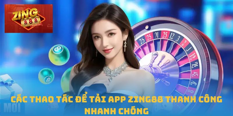 Tải App Zing88 Dễ Dàng – Lựa Chọn Của Người Dùng Thông Thái 1 Các thao tác để tải app Zing88 thanh công nhanh chóng