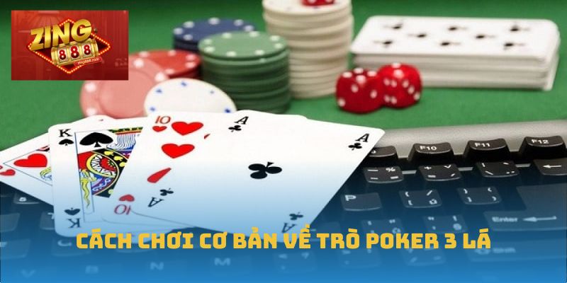 Poker 3 Lá: Làm Chủ Chiến Thuật Và Kiểm Soát Rủi Ro 1 Cách chơi cơ bản về trò Poker 3 lá