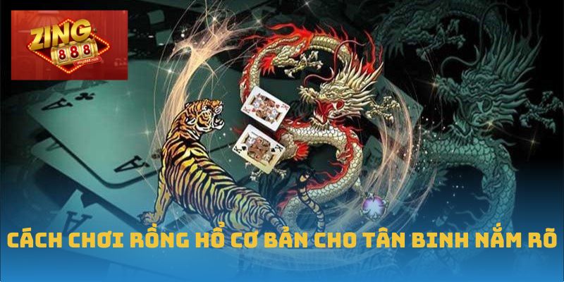 Hướng Dẫn Chi Tiết Cách Chơi Rồng Hổ Tại Zing88 Hiệu Quả 2 Cách chơi Rồng Hổ cơ bản cho tân binh nắm rõ