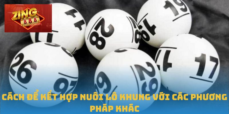 Chiến Lược Nuôi Lô Khung Hiệu Quả Từ Dân Chuyên Tại Zing88 3 Cách để kết hợp nuôi lô khung với các phương pháp khác