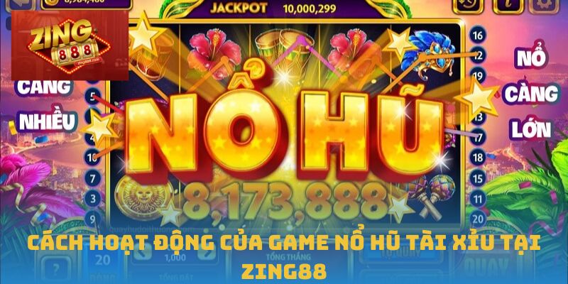 Nổ Hũ Tài Xỉu Tại Zing88 – Bước Vào Cuộc Chơi Trúng Lớn 1 Cách hoạt động của game Nổ Hũ Tài Xỉu tại Zing88