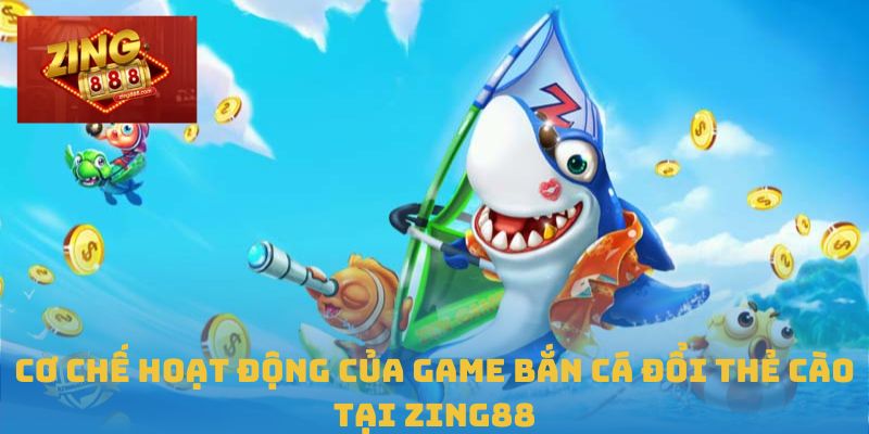 Tận Hưởng Game Bắn Cá Đổi Thẻ Cào Siêu Hấp Dẫn Tại Zing88 2 Cơ chế hoạt động của game bắn cá đổi thẻ cào tại Zing88