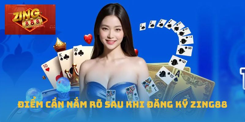 Đăng Ký Zing88 An Toàn, Dễ Dàng Và Hiệu Quả Ngay Hôm Nay 2 Điểm cần nắm rõ sau khi đăng ký Zing88