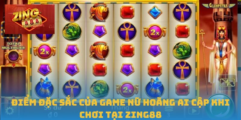 Nữ Hoàng Ai Cập – Biểu Tượng May Mắn Trong Làng Game Slot 3 Điểm đặc sắc của game Nữ Hoàng Ai Cập khi chơi tại Zing88