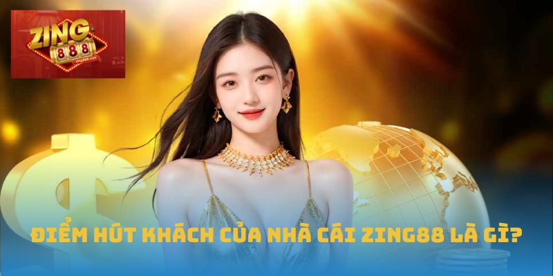 Điểm hút khách của nhà cái Zing88 là gì?