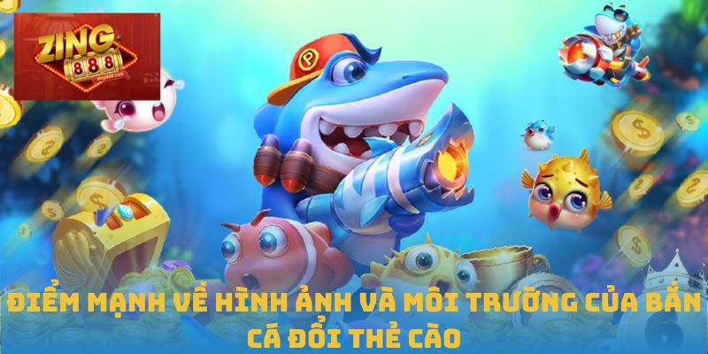 Tận Hưởng Game Bắn Cá Đổi Thẻ Cào Siêu Hấp Dẫn Tại Zing88 1 Điểm mạnh về hình ảnh và môi trường của bắn cá đổi thẻ cào