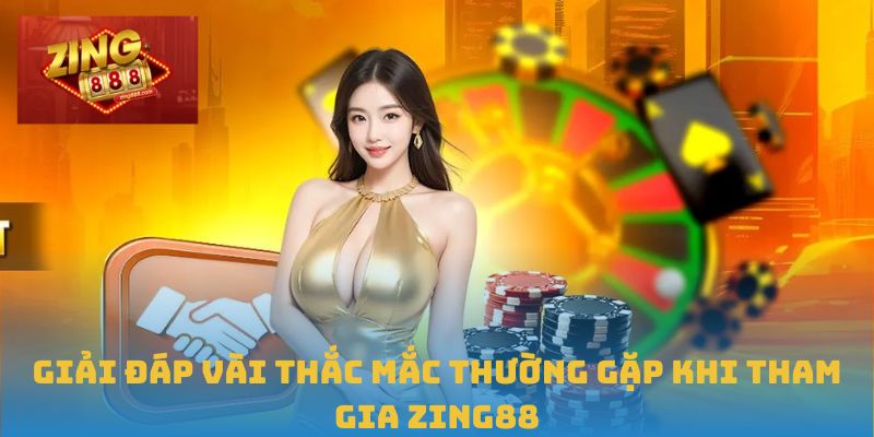 Giải đáp vài thắc mắc thường gặp khi tham gia Zing88
