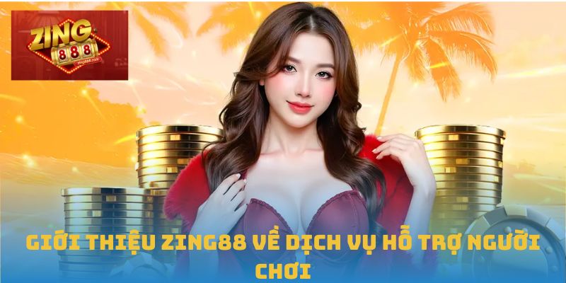Giới Thiệu Zing88: Địa Chỉ Giải Trí Trực Tuyến Hàng Đầu 3 Giới thiệu Zing88 về dịch vụ hỗ trợ người chơi