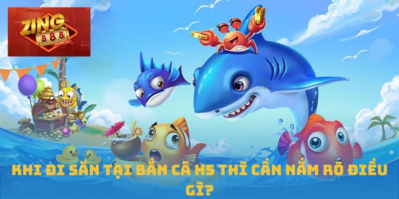 Bắn Cá H5 - Chinh Phục Đại Dương Cùng Nhà Cái Zing88 3 Khi đi săn tại bắn cá h5 thì cần nắm rõ điều gì?