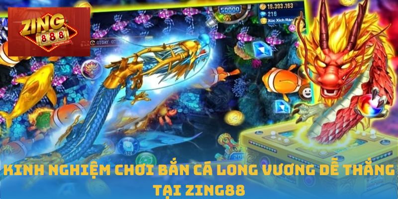 Kinh nghiệm chơi Bắn Cá Long Vương dễ thắng tại Zing88