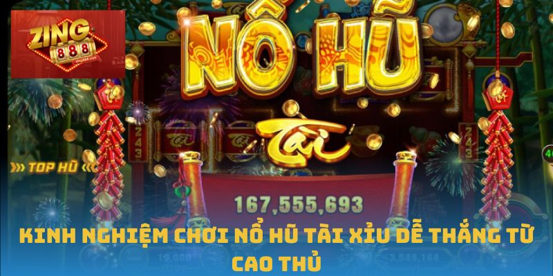 Nổ Hũ Tài Xỉu Tại Zing88 – Bước Vào Cuộc Chơi Trúng Lớn 3 Kinh nghiệm chơi Nổ Hũ Tài Xỉu dễ thắng từ cao thủ