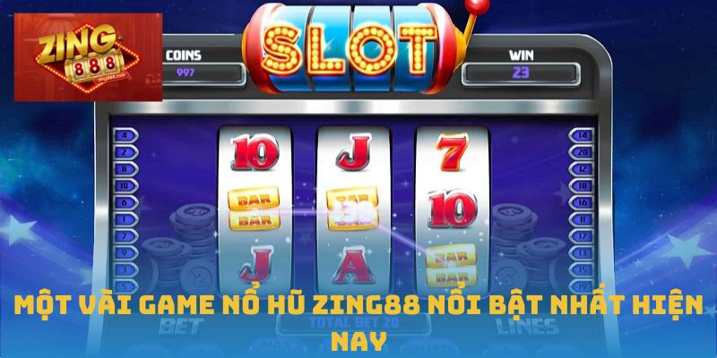 Một vài game nổ hũ Zing88 nổi bật nhất hiện nay