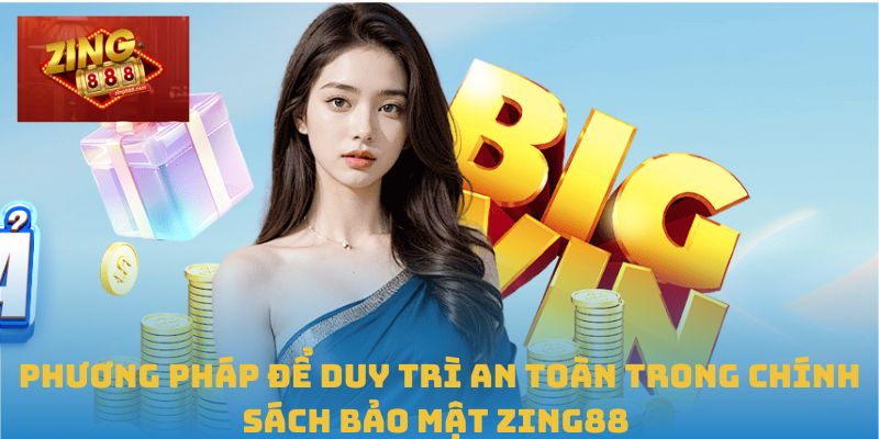Chính Sách Bảo Mật Zing88: An Tâm Tuyệt Đối Bảo Mật 3 Phương pháp để duy trì an toàn trong chính sách bảo mật Zing88