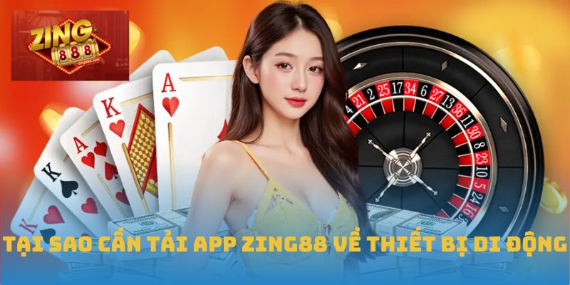 Tải App Zing88 Dễ Dàng – Lựa Chọn Của Người Dùng Thông Thái 3 Tại sao cần tải app Zing88 về thiết bị di động