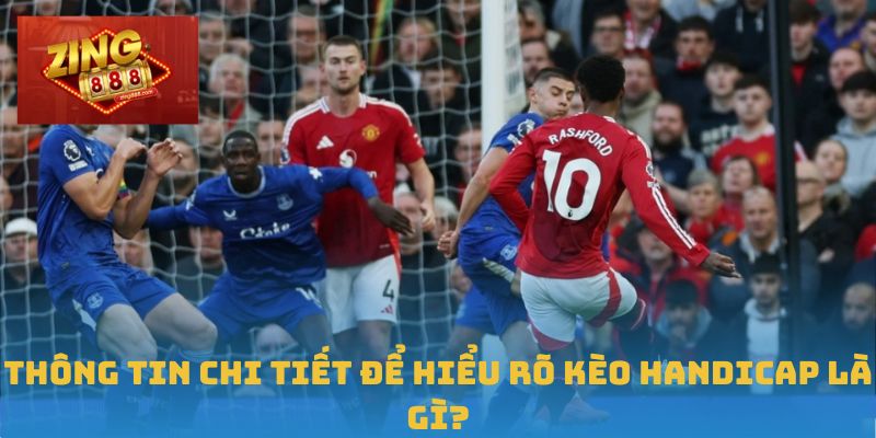 Handicap Là Gì? Tìm Hiểu Chi Tiết Tỷ Lệ Kèo Đặc Biệt 1 Thông tin chi tiết để hiểu rõ kèo Handicap là gì?