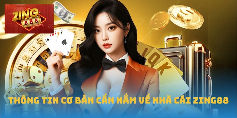 Thông tin cơ bản cần nắm về nhà cái Zing88