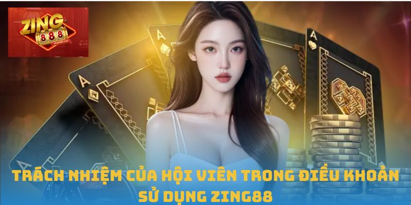 Điều Khoản Sử Dụng Zing88 - Cẩm Nang Không Thể Thiếu 2 Trách nhiệm của hội viên trong điều khoản sử dụng Zing88