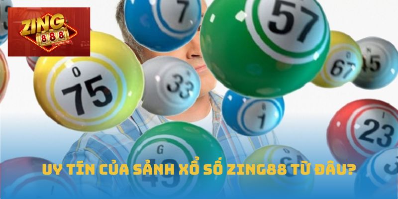 Uy tín của sảnh xổ số Zing88 từ đâu?