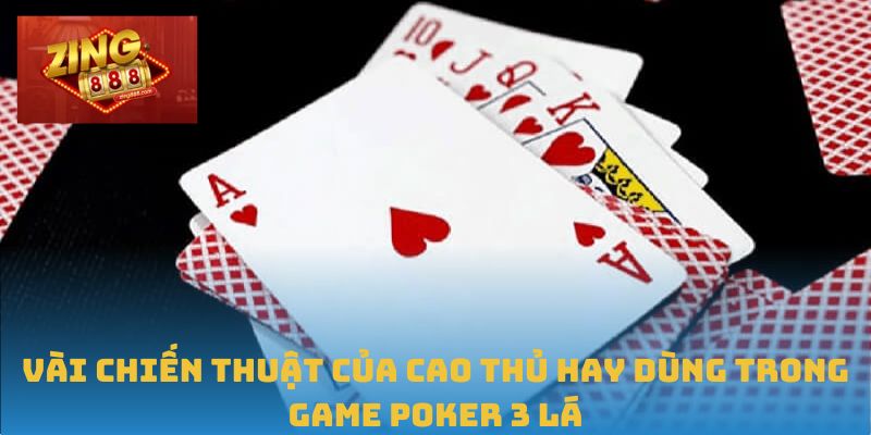 Poker 3 Lá: Làm Chủ Chiến Thuật Và Kiểm Soát Rủi Ro 2 Vài chiến thuật của cao thủ hay dùng trong game Poker 3 lá