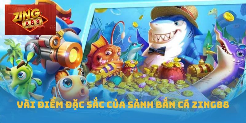 Vài điểm đặc sắc của sảnh bắn cá Zing88