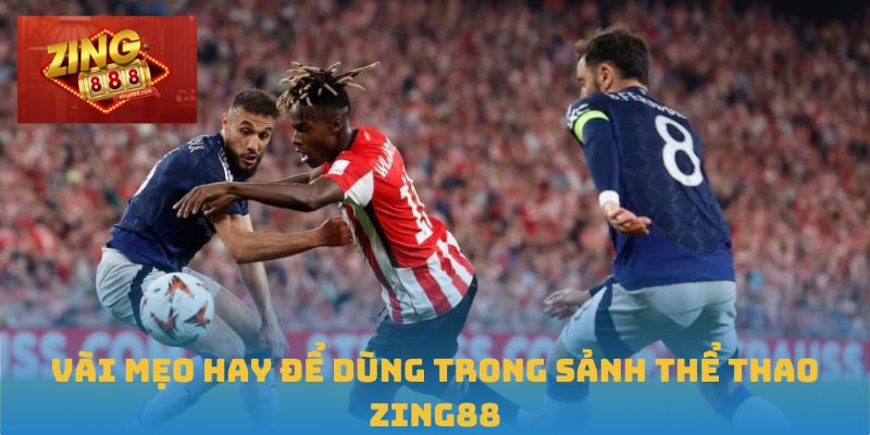 Vài mẹo hay để dùng trong sảnh thể thao Zing88