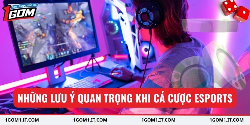 Những lưu ý quan trọng khi cá cược Esports